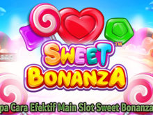 Beberapa Cara Efektif Main Slot Sweet Bonanza Online