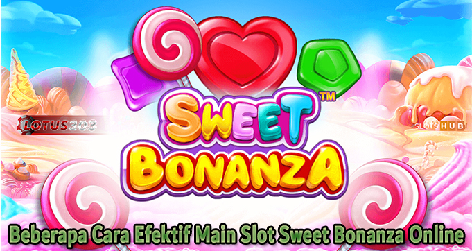 Beberapa Cara Efektif Main Slot Sweet Bonanza Online