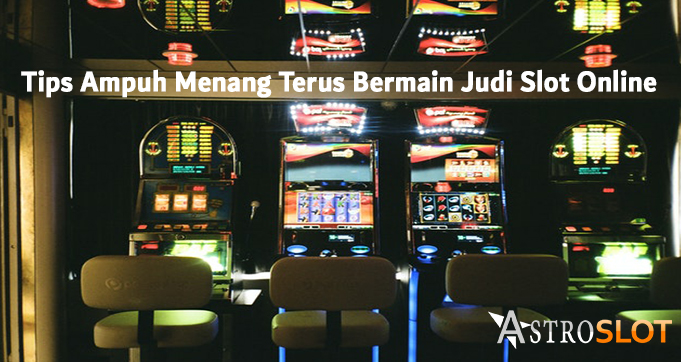 Tips Ampuh Menang Terus Bermain Judi Slot Online