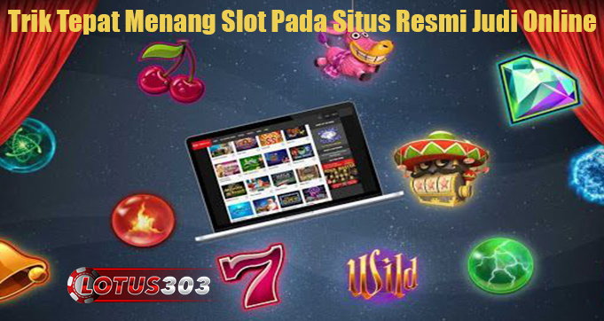 Trik Tepat Menang Slot Pada Situs Resmi Judi Online